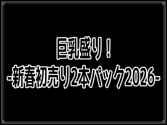 巨乳盛り！-新春初売り2本パック2026-  エロ画像719574