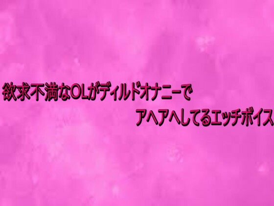 欲求不満なOLがディルドオナニーでアヘアへしてるエッチボイス  エロ画像733722