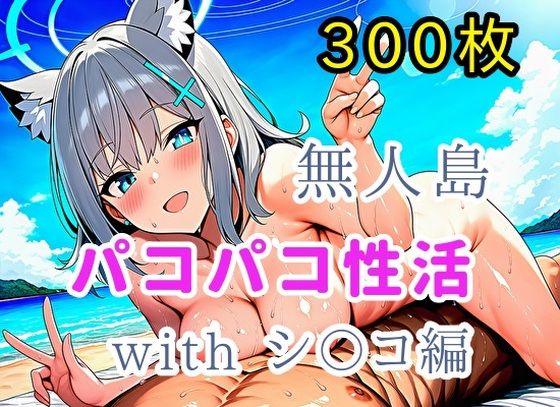 無人島パコパコ性活withシ〇コ編【全300枚】  エロ画像739578
